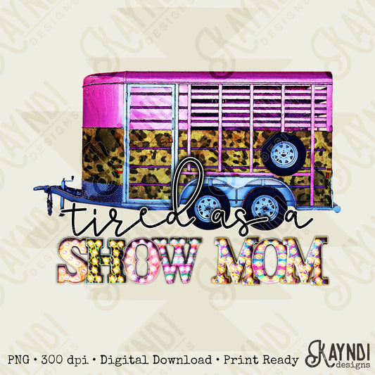 Tired as a Show Mom Sublimation Design PNG Digital Download Printable Marquee Hauler Farm Life Mom