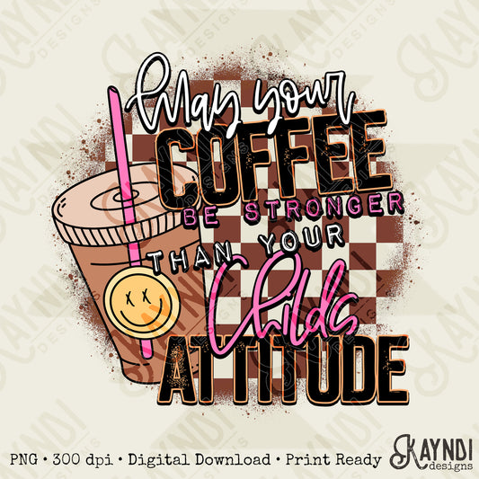 Coffee Be Stronger Than Your Childs Attitude Sublimation Design PNG Digital Download Printable Checkered Caffeine