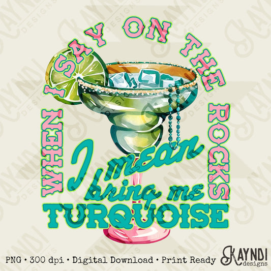 When I Say on the Rocks Sublimation Design PNG Digital Download Printable Turquoise Drinks Western