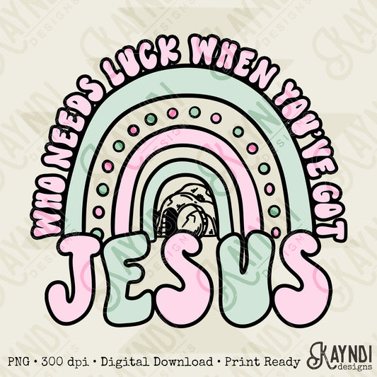 Who Needs Luck Sublimation Design PNG Digital Download Printable Rainbow Faith Jesus