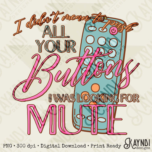 I didn't Mean to Push All Your Buttons Sublimation Design PNG Digital Download Funny Sarcasm