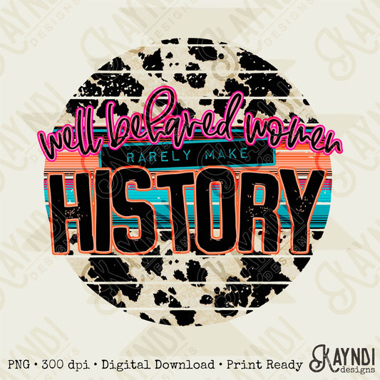 Well behaved women rarely make history Sublimation PNG, Digital Download, Printable Inspiration, Vibrant, DIY Craft Design
