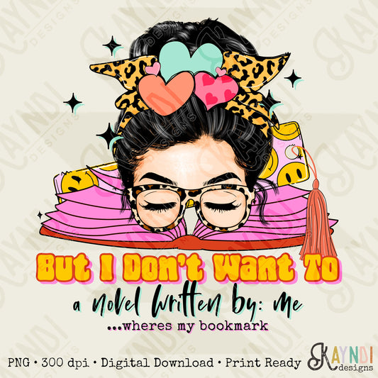 But I Don't Want to a Novel Written by Me Sublimation Design PNG Digital Download Printable