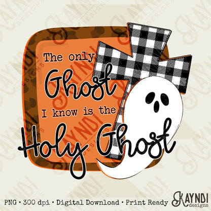 The Only Ghost I know Is The Holy Ghost Sublimation Design PNG Digital Download Printable