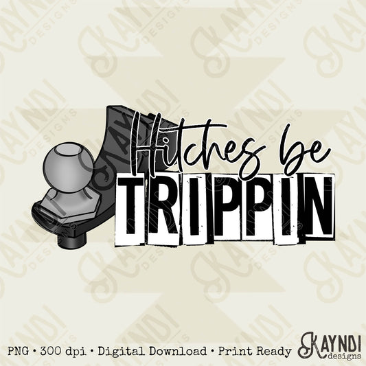 Hitches Be Trippin Sublimation Design PNG Digital Download Printable Humor Funny Design