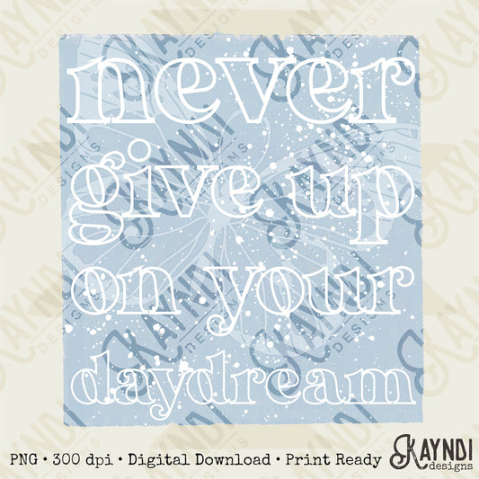 Never Give Up On Your Daydream Sublimation Design PNG Digital Download Printable
