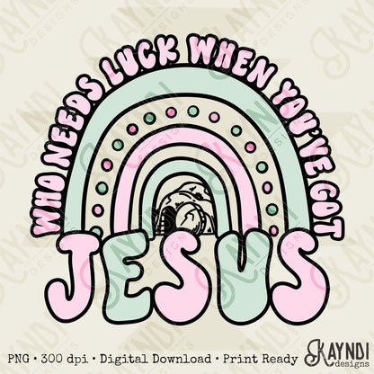 Who Needs Luck Sublimation Design PNG Digital Download Printable Rainbow Faith Jesus