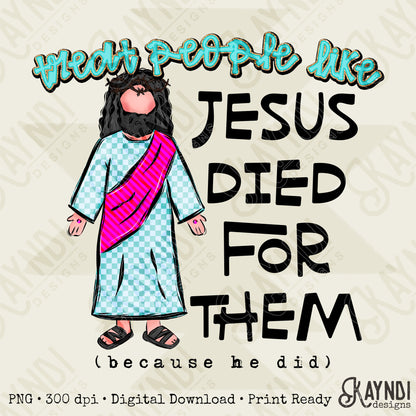 Treat People Like Jesus Died For Them Light Design PNG Digital Download Sublimation DTF Print Ready