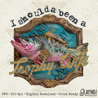 Shoulda Been a Trophy Sublimation Design PNG Digital Download Printable Fishing Outdoors Funny