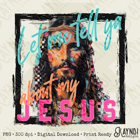 Let Me Tell Ya About My Jesus Design PNG Digital Download Sublimation DTF Print Ready Faith