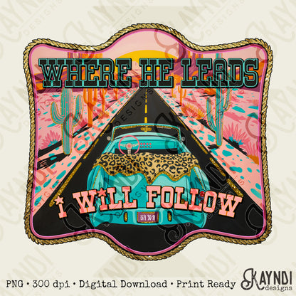 Where He Leads I will Follow Sublimation Design PNG Digital Download Printable Desert Faith Convertable