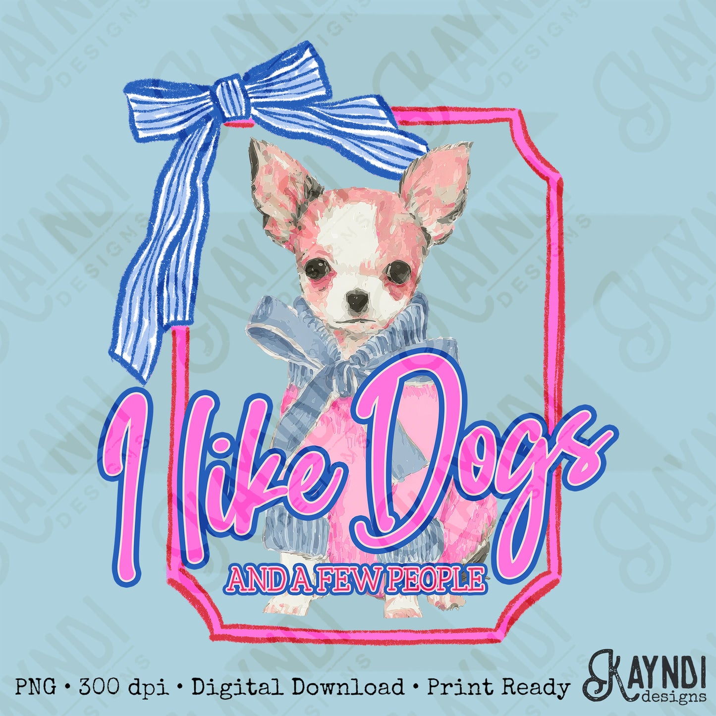 I Like Dogs and a Few People Chihuahua PNG Digiral Download Sublimation DTF Print