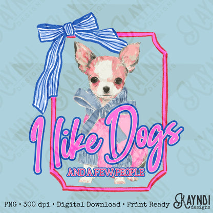 I Like Dogs and a Few People Chihuahua PNG Digiral Download Sublimation DTF Print