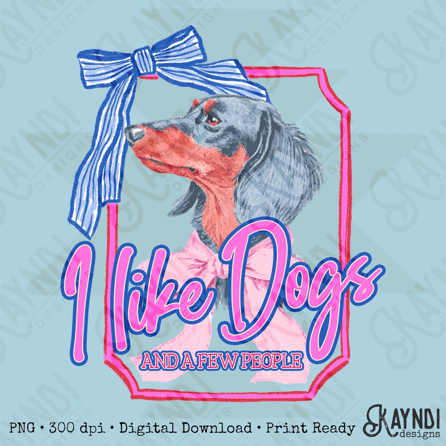 I Like Dogs and a Few People Dachsund Weeiner Dog PNG Digiral Download Sublimation DTF Print