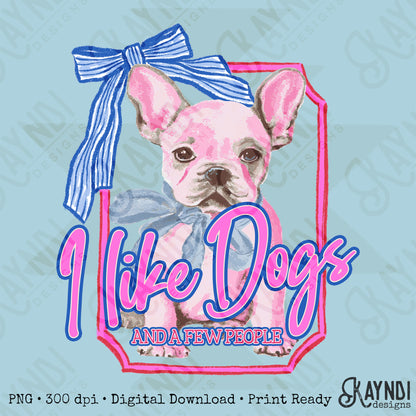 I Like Dogs and a Few People French Bulldog PNG Digiral Download Sublimation DTF Print