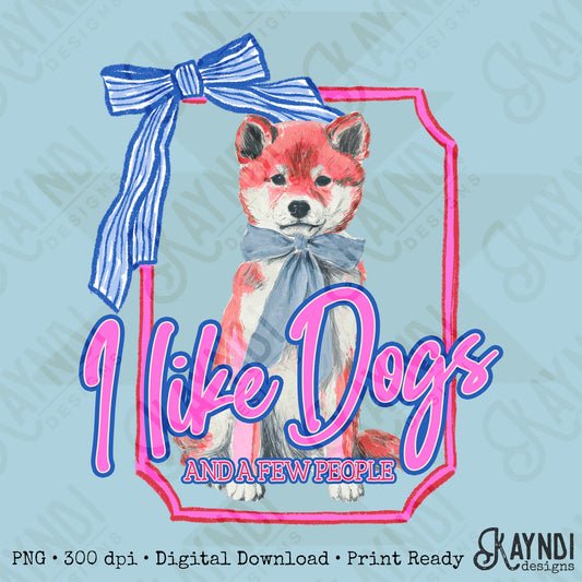 I Like Dogs and a Few People Shiba Inu PNG Digiral Download Sublimation DTF Print