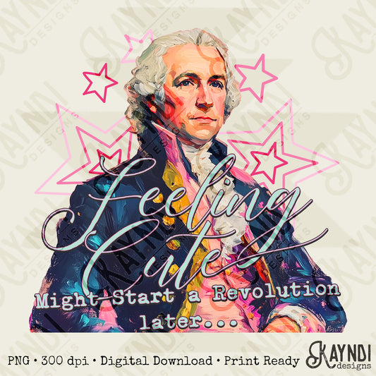 Feelin' Cute Might Start a Revolution Later PNG Digital Download Sublimation DTF Print Stars Patriotic