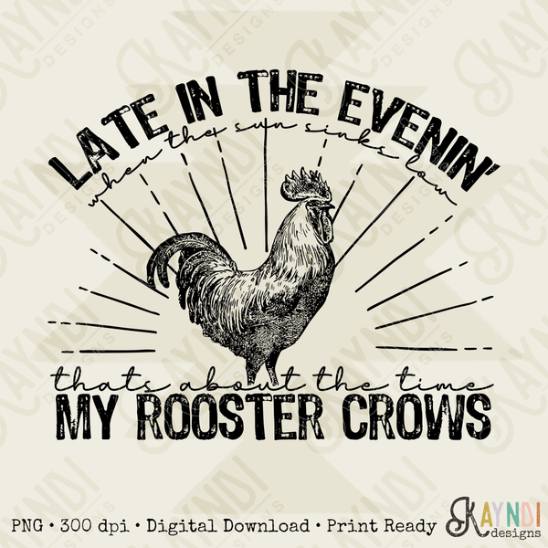 Late in the Evening When the Sun Sinks Low That's About the Time My Rooster Crows Sublimation Design PNG Digital Download Printable