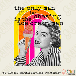 The Only Man I'll Be Chasing is the Ice Cream Man Sublimation Design PNG Digital Download Printable 40s 50s Retro Woman Pin Up Funny Snarky