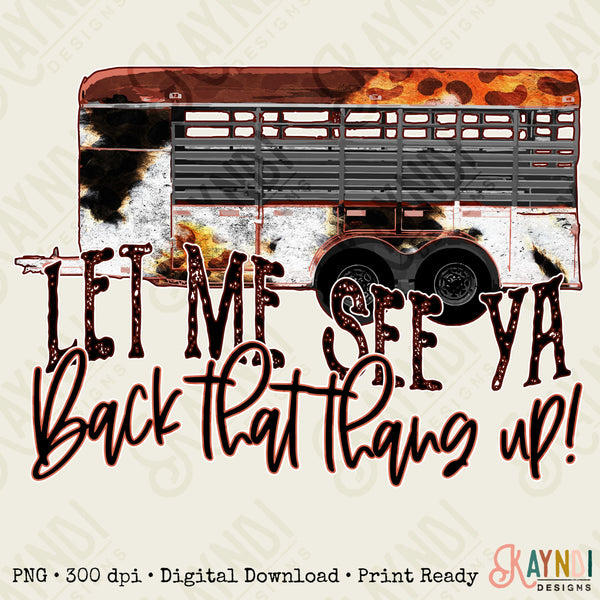 Let Me See Ya Back That Thing Up Sublimation Design PNG Digital Download Printable Horse Cattle Stock Trailer Cow print Leopard Cowgirl