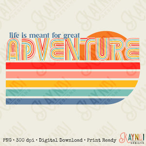 Life Is Meant For Great Adventure Sublimation Design PNG Digital.