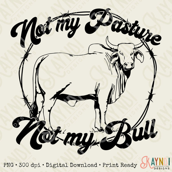 Not My Pasture Not My Bull Sublimation Design PNG Digital Download Printable Brahma Rodeo Cowboy Ranch Southern Western Cattle Farm Barbwire