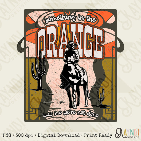 Something In the Orange Sublimation Design PNG Digital Download Printable Western Desert Country Trendy Cowboy Hippie Cactus Retro Groovy