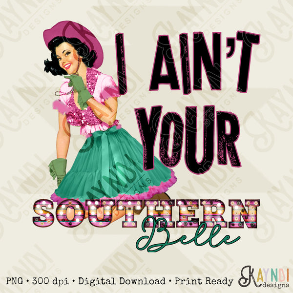 I ain’t your southern Belle sublimation design PNG Digital Download Cowgirl Western Fashion Country Boho Sassy Charm Quote Printable