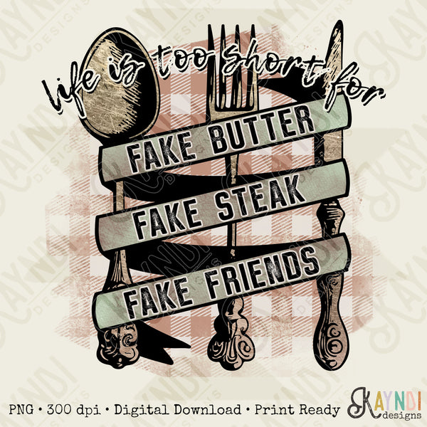 Life is too short for Fake Butter Fake Steak Fake Friends Sublimation Design PNG Digital Download Printable
