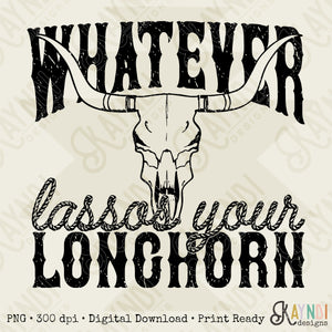 Whatever Lassos Your Longhorn Sublimation Design PNG Digital Download Printable